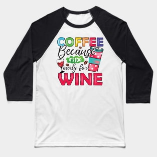 Coffee, Because It's Too Early For Wine Baseball T-Shirt
